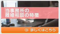 当事務所の 離婚相談の特徴  詳しくはこちら